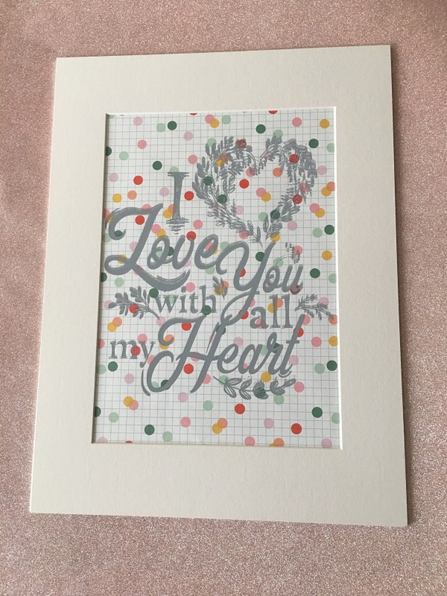 "I Love You With All My Heart" Handprinted Inspirational Quote 30x40cm (12"x16")