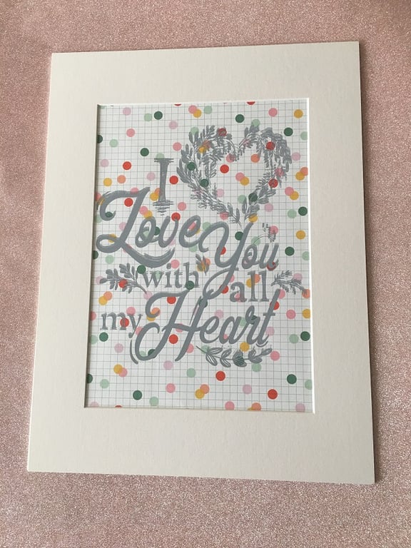 "I Love You With All My Heart" Handprinted Inspirational Quote 30x40cm (12"x16")