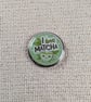 I Love Matcha - Matcha Lover Themed Badge - Large Resin Topped Pin Badge