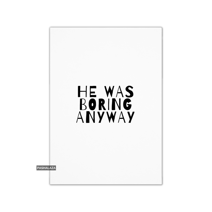 Funny Breakup Or Divorce Card - Novelty Greeting Card - He Was Boring