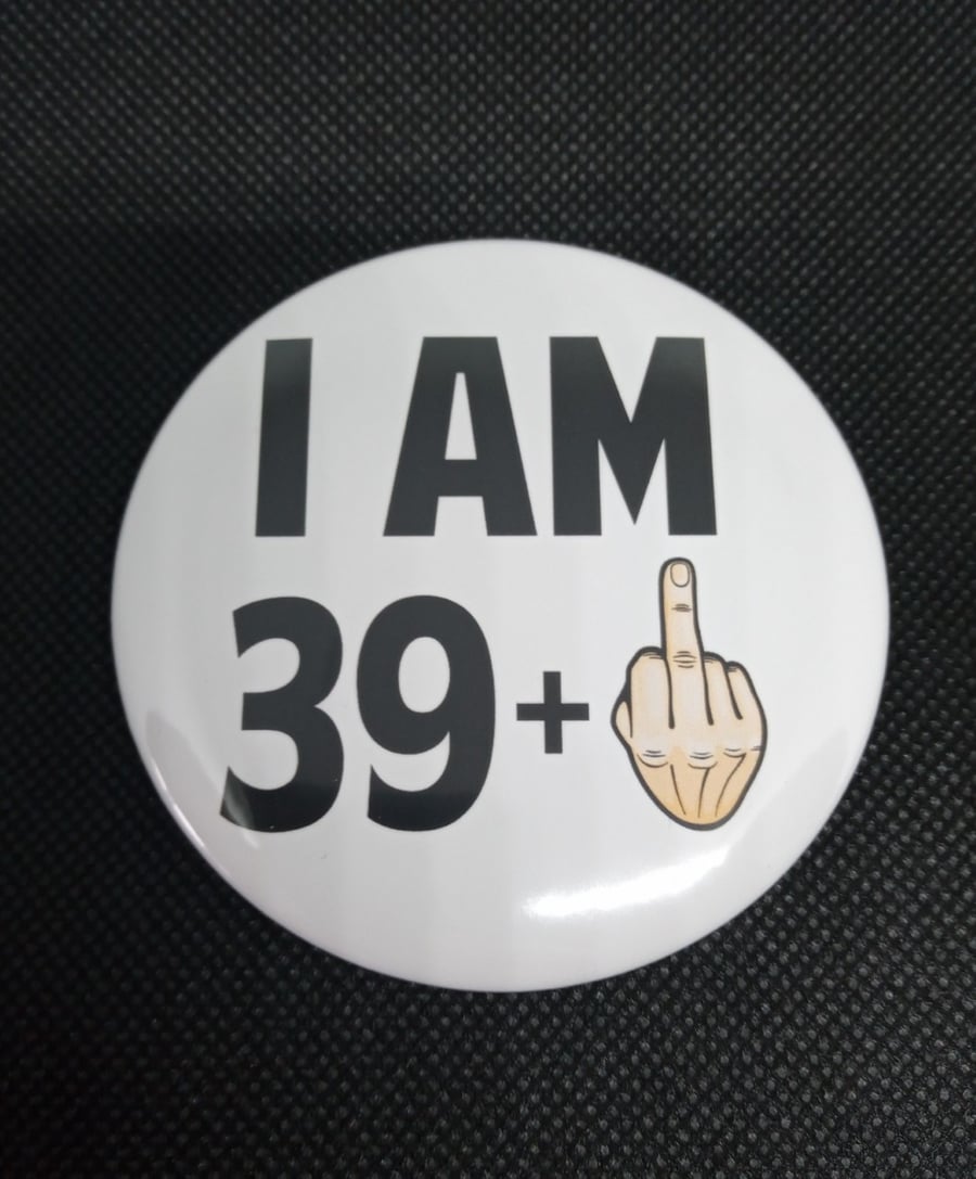 40th Birthday rude funny birthday badge pin back button 75mm