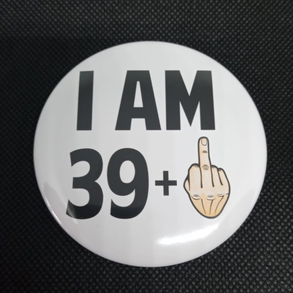 40th Birthday rude funny birthday badge pin back button 75mm