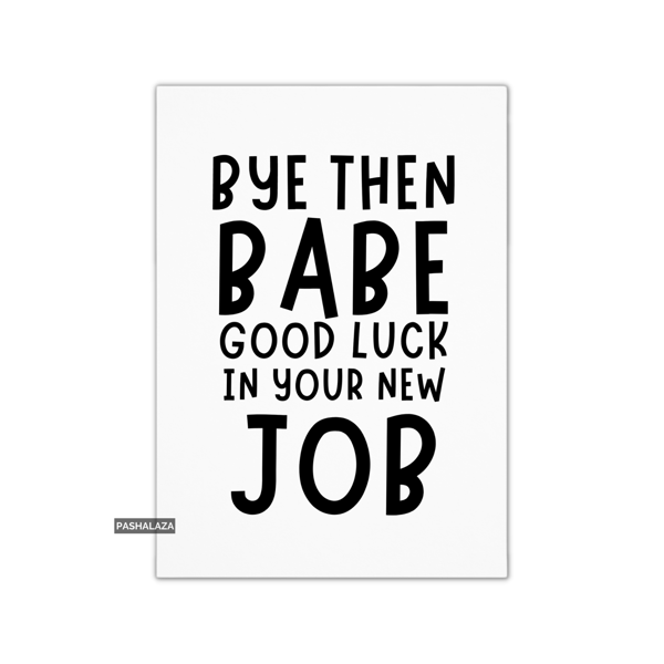 Funny Leaving Card - Novelty Banter Greeting Card - Bye Then Babe