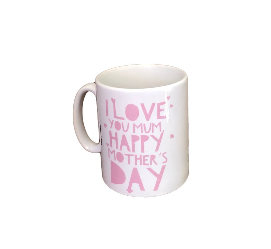 I Love You Mum, Happy Mother's Day Mug. Mothers day mugs 