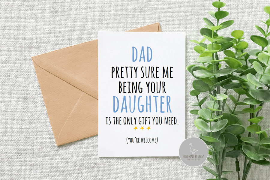 Dad pretty sure me being your daughter is the only gift you need card