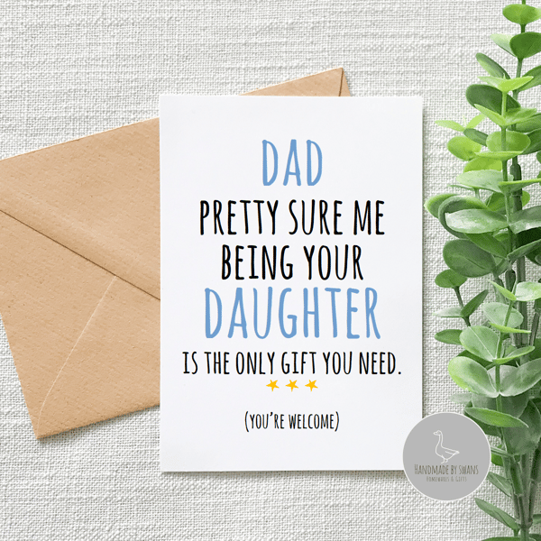 Dad pretty sure me being your daughter is the only gift you need card