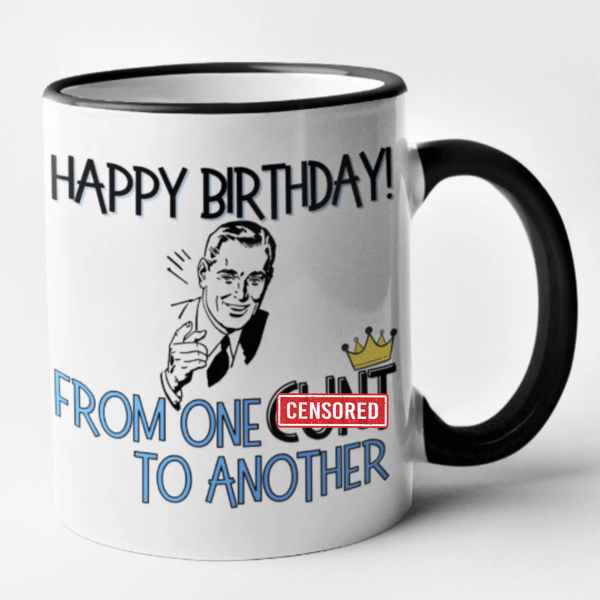 Happy Birthday From One C..t To Another Mug Rude Offensive Birthday Gift  (M)