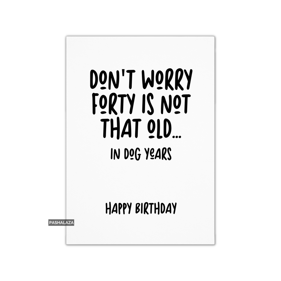 Funny 40th Birthday Card - Novelty Age Card - Forty Dog Years