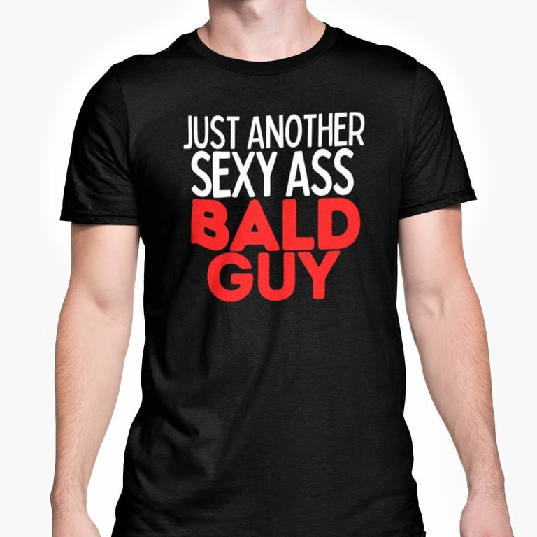 Just Another Sexy Ass Bald Guy T Shirt Funny Novelty Top Bald Husband Friend Boy