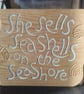 She sells sea shells on the sea shore