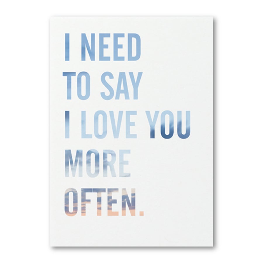 I Need To Say I Love You More Often Greetings Card