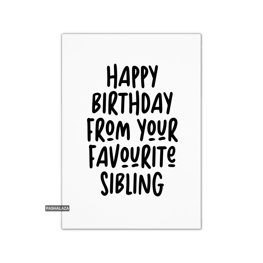 Funny Birthday Card - Novelty Banter Greeting Card - Favourite Sibling