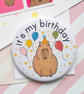 Handmade Capybara Birthday Pin Badge 58mm  - It's My Birthday Badge  - Image 3