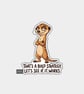 Funny Die Cut Vinyl Sticker - Bold Strategy Meerkat