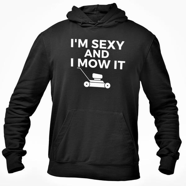 I'm Sexy And I Mow It Hooded Sweatshirt Funny Gardener Joke Husband Boyfriend 
