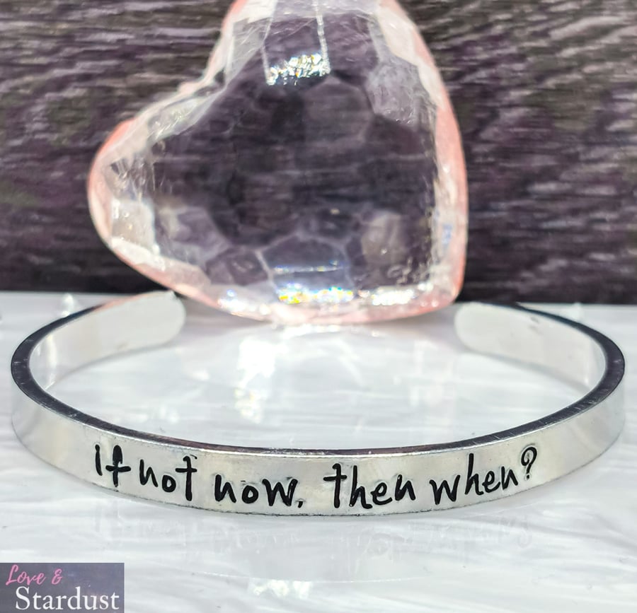 IF NOT NOW, THEN WHEN? Hand Stamped Cuff Bracelet