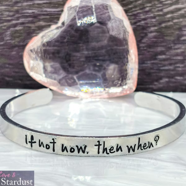 IF NOT NOW, THEN WHEN? Hand Stamped Cuff Bracelet