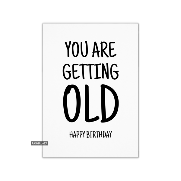 Funny Birthday Card - Novelty Banter Greeting Card - Getting Old