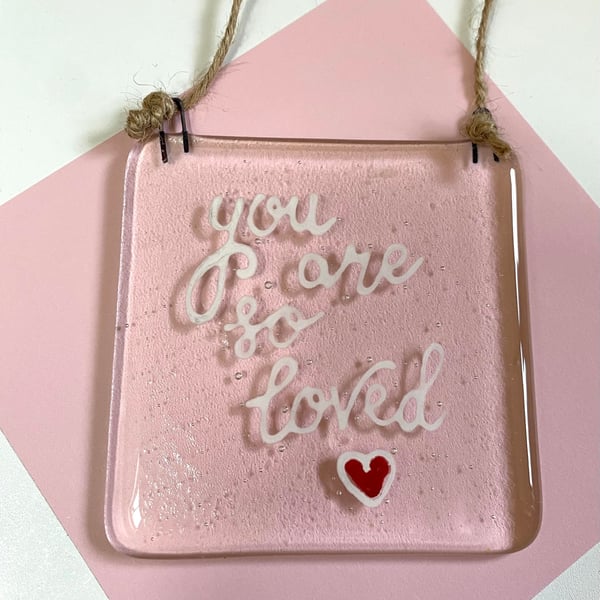 You are so loved - Fused Glass Hanging Quote, Gift for your loved one.