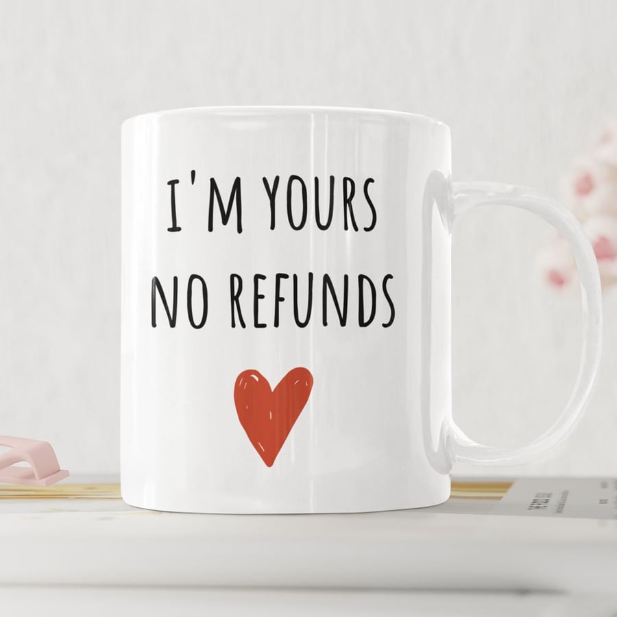 I'm Yours No Refunds - Funny Engagement, Valentines Related Gift Coffee Mug