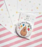 Handmade Capybara Birthday Pin Badge 58mm  - It's My Birthday Badge  - Image 2