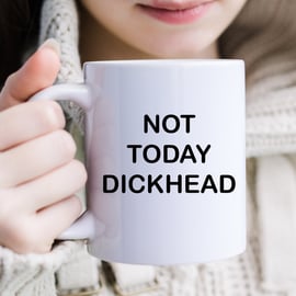 NOT TODAY DICKHEAD Mug - Tea - Coffee Cup - Rude Funny - Various Colour Choices