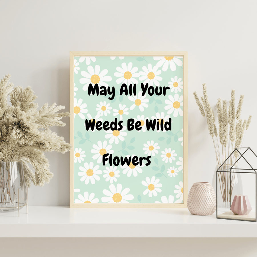 May All Your Weeds Be Wild Flowers. print