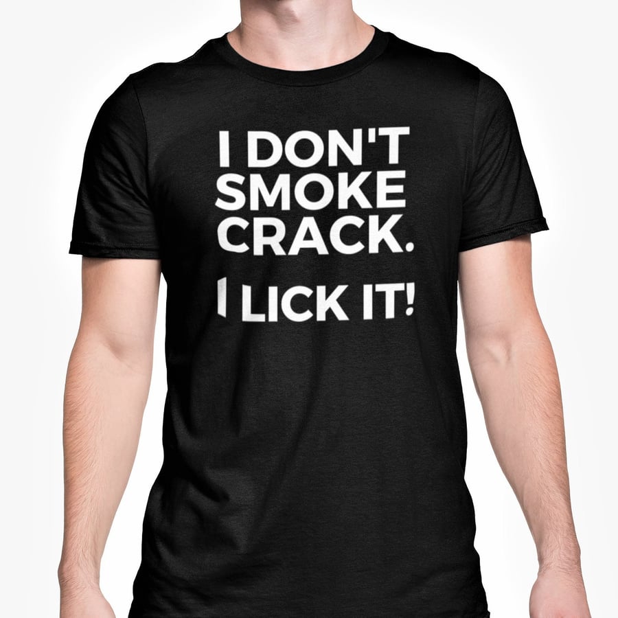 I Don't Smoke Crack I Lick It T Shirt Sassy Funny Rude Gift Joke Present 