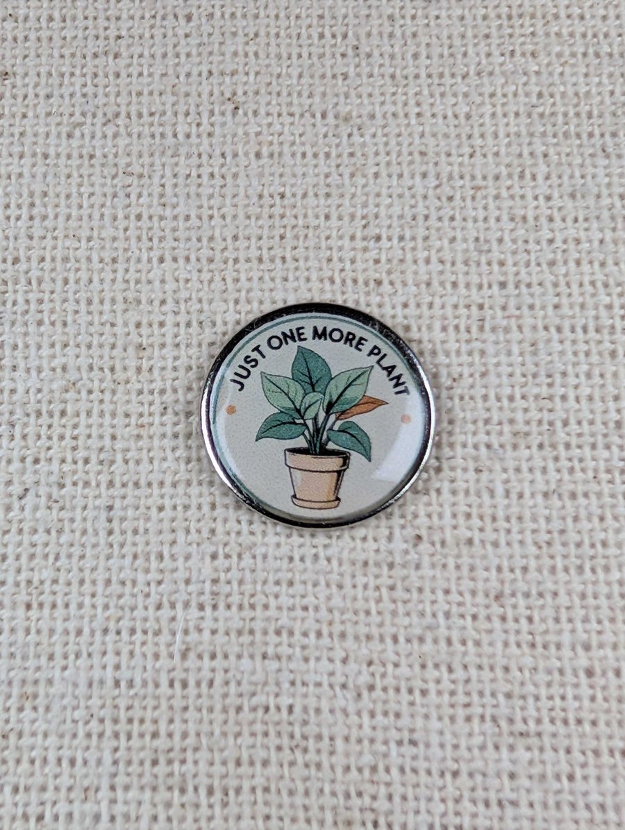 Image of Just One More Plant - Plant Themed Badge - Large Resin Topped Pin Badge - White