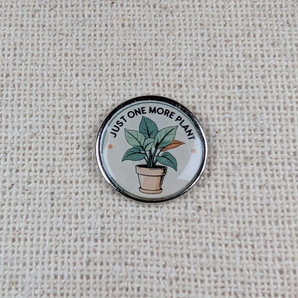 Just One More Plant - Plant Themed Badge - Large Resin Topped Pin Badge - White