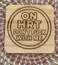 Wooden Coaster - On HRT Don't F With Me - 10cm Square design handmade
