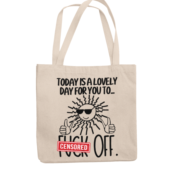 Today Is A Lovely Day For You To F..k OFF - Funny Rude Novelty Tote Bag