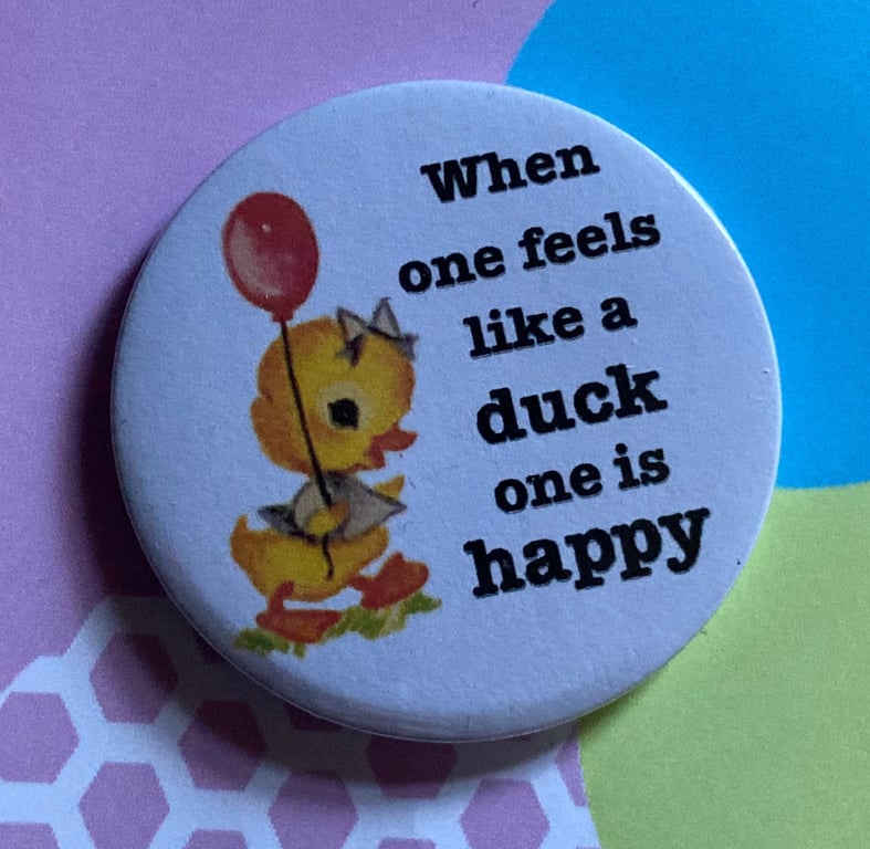 John Mulaney Quote Pin Badge - when one feels like a duck one is happy