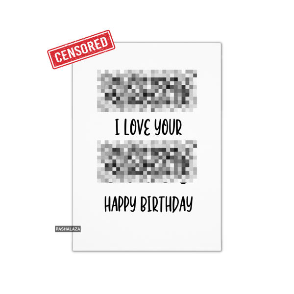 Funny Rude Birthday Card - Novelty Banter Greeting Card - I Love Your