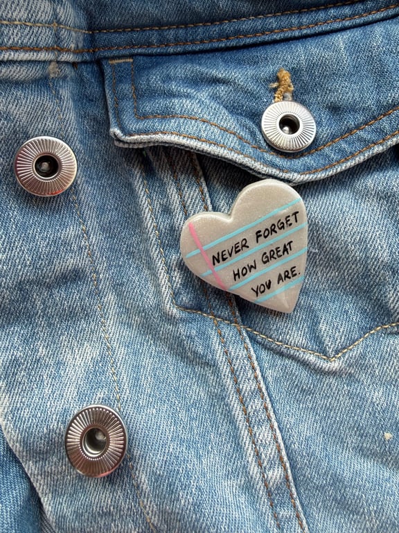Never Forget How Great You Are - Polymer Shimmery Pin Badge