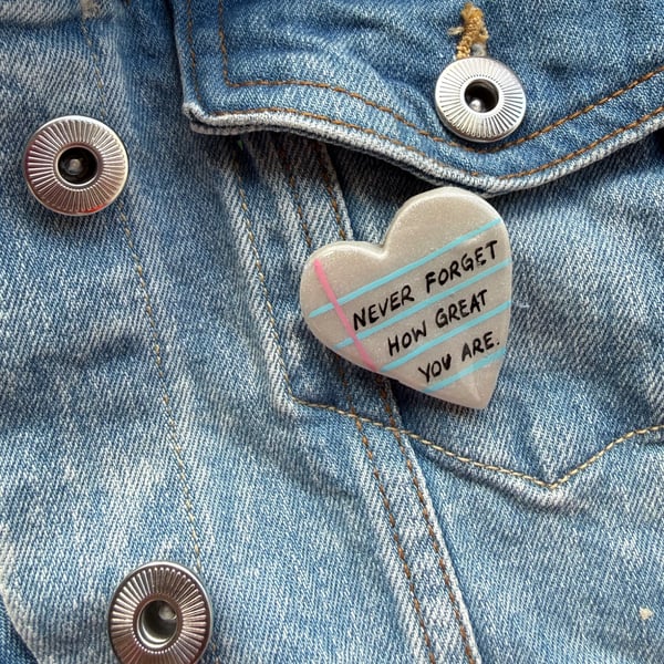 Never Forget How Great You Are - Polymer Shimmery Pin Badge