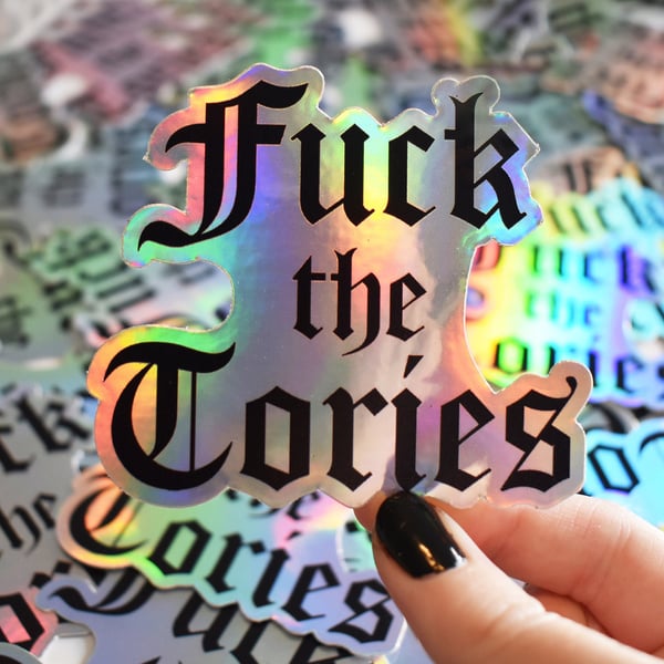 Holographic Sticker F the Tories Not my Prime Minister Fck Tories Die cut sticke