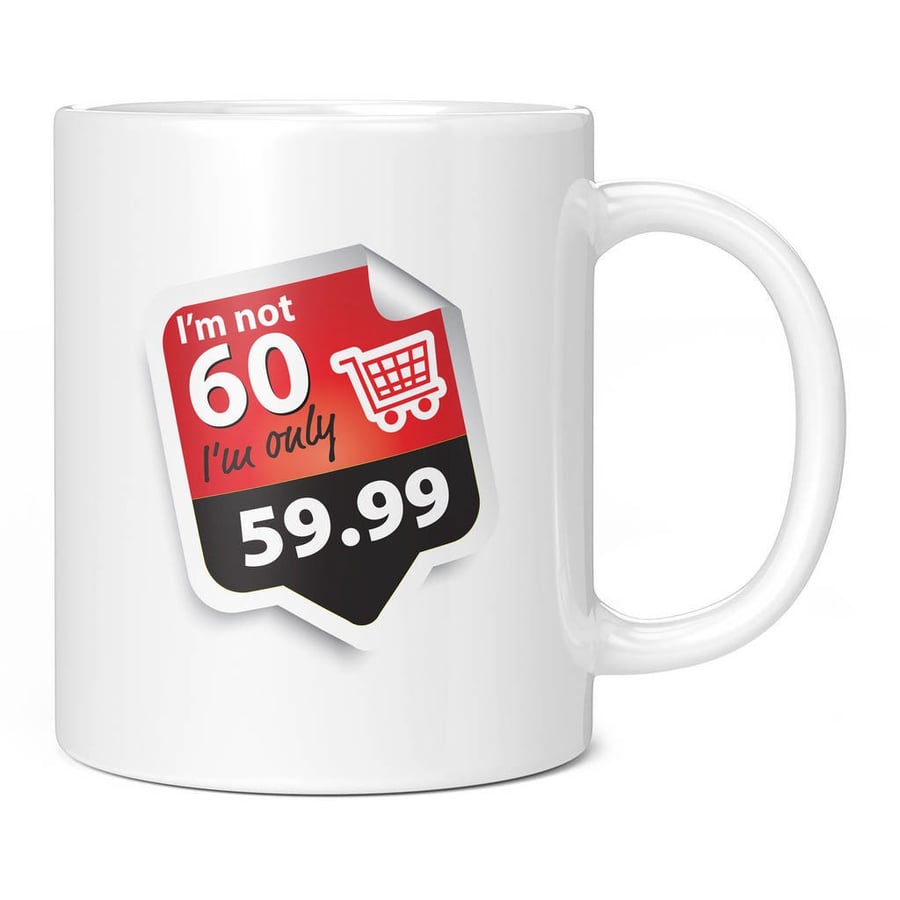 I'm Not 60 I'm Only 59.99 11oz Coffee Mug Cup - Perfect Birthday Gift for Him or