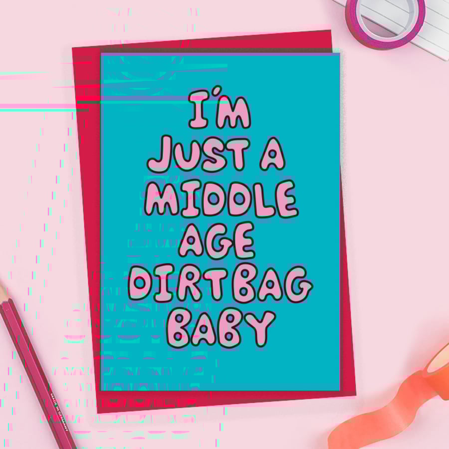 Funny Birthday Card for a Middle Age Dirt Bag Baby!