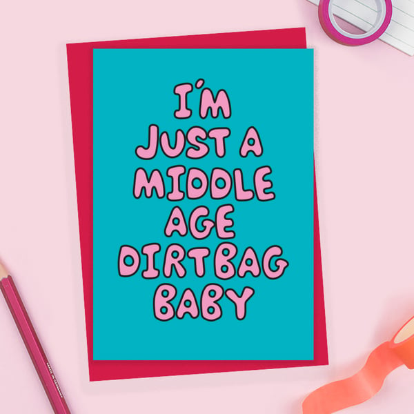 Funny Birthday Card for a Middle Age Dirt Bag Baby!
