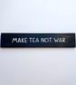Make Tea Not War pine wooden sign