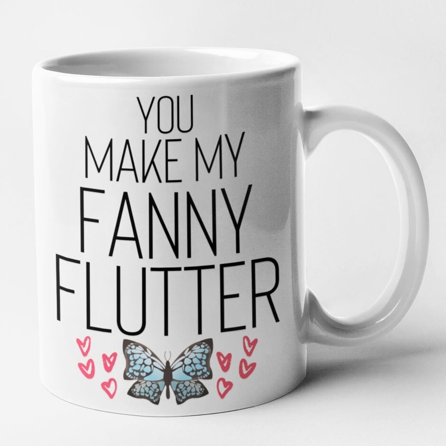 You Make My Fanny Flutter Mug Valentines Anniversary Hilarious Novelty Rude Gift