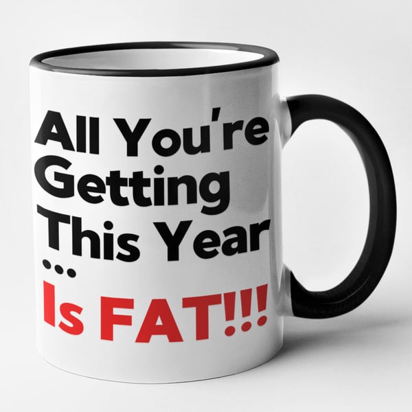 All Your Getting This Year... Is Fat  - Funny Birthday Christmas Mug