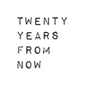 Twenty Years From Now