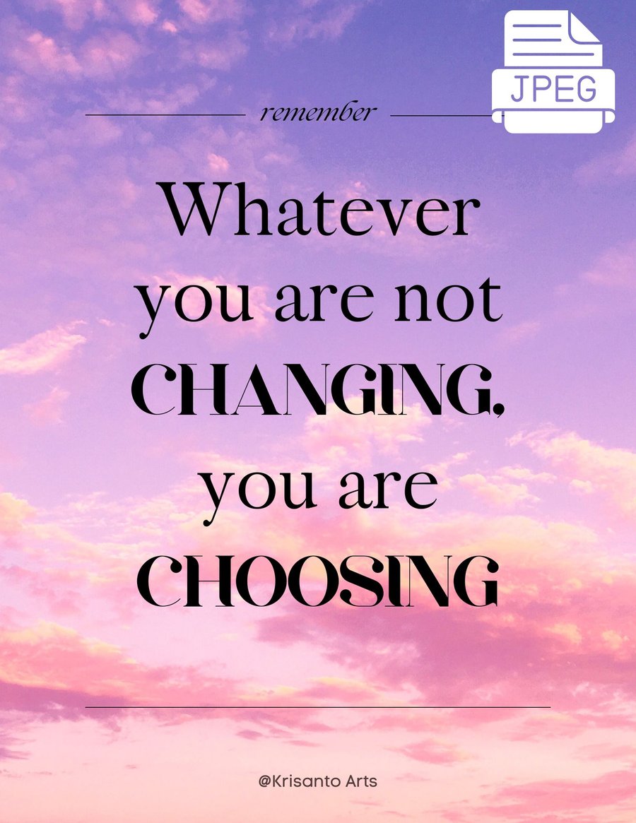 Whatever you are not CHANGING, you are CHOOSING  DIGITAL DOWNLOAD