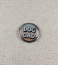 Dog Dad Pin Badge - Pet Lover Themed Pin - Large Resin Topped Pin Badge 