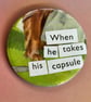 Collage pin badge - when he takes his capsule