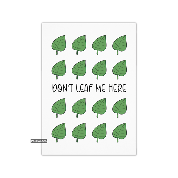 Funny Leaving Card - Novelty Banter Greeting Card - Don't Leaf Me Here