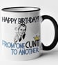 Happy Birthday From One C..t To Another Mug Rude Offensive Birthday Gift  (M) - Image 7