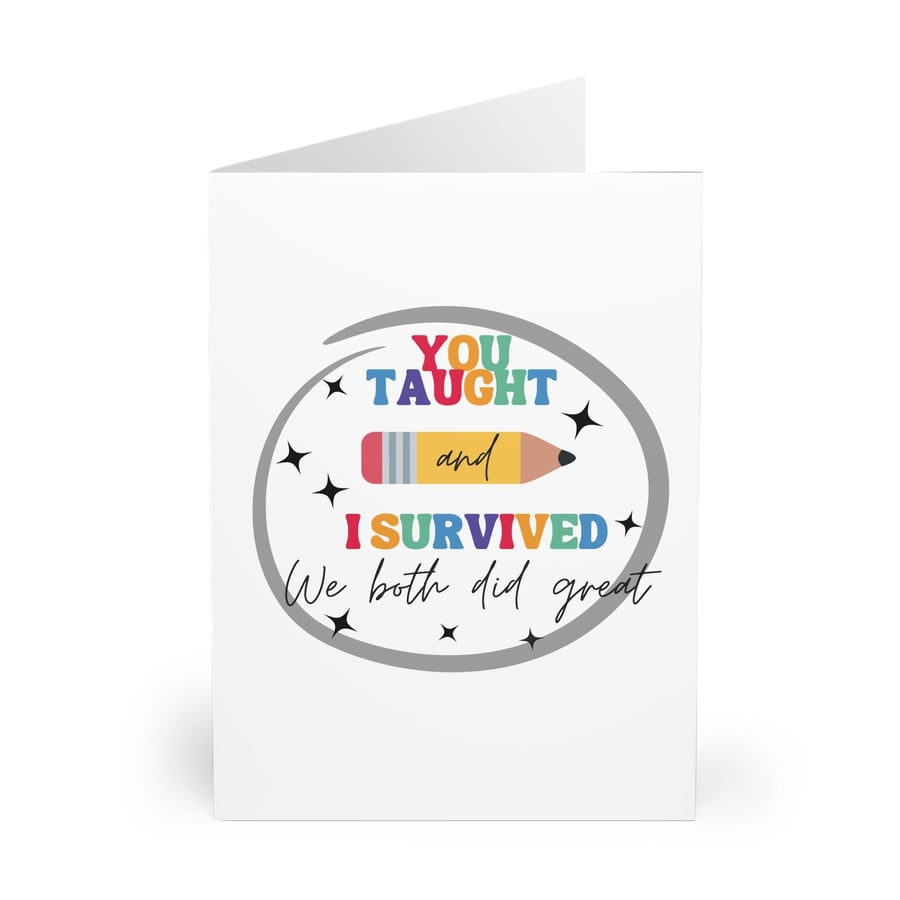 YOU TAUGHT, I SURVIVED, WE BOTH DID GREAT. CARD